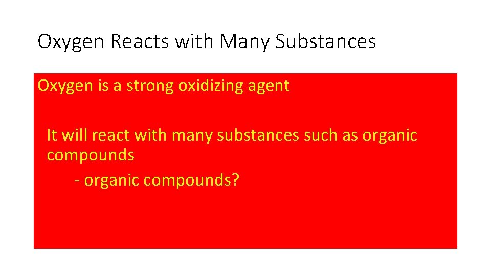 Oxygen Reacts with Many Substances Oxygen is a strong oxidizing agent It will react Oxygen Reacts with Many Substances Oxygen is a strong oxidizing agent It will react
