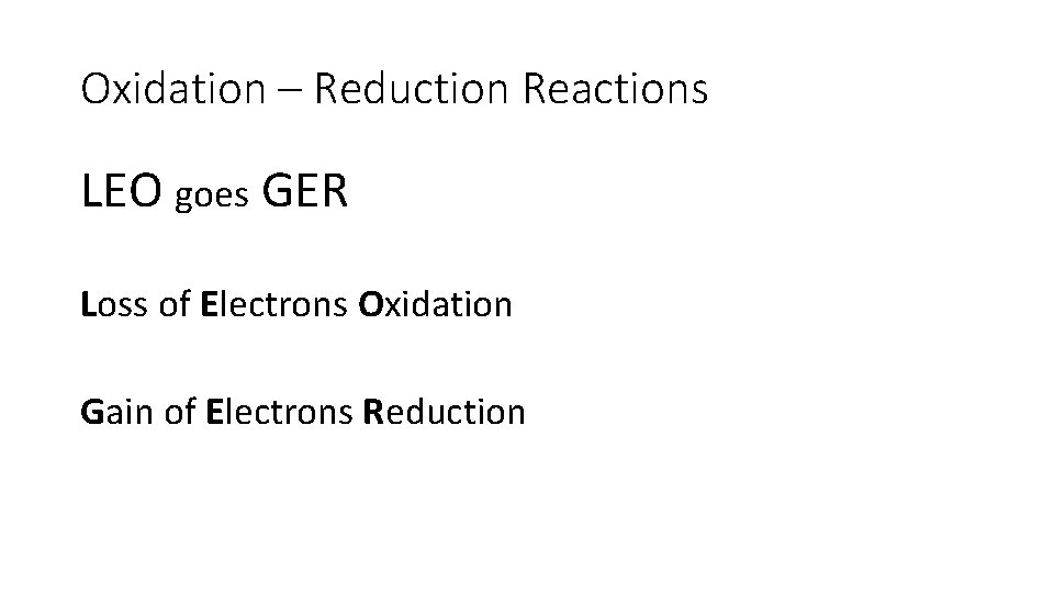 Oxidation – Reduction Reactions LEO goes GER Loss of Electrons Oxidation Gain of Electrons Oxidation – Reduction Reactions LEO goes GER Loss of Electrons Oxidation Gain of Electrons