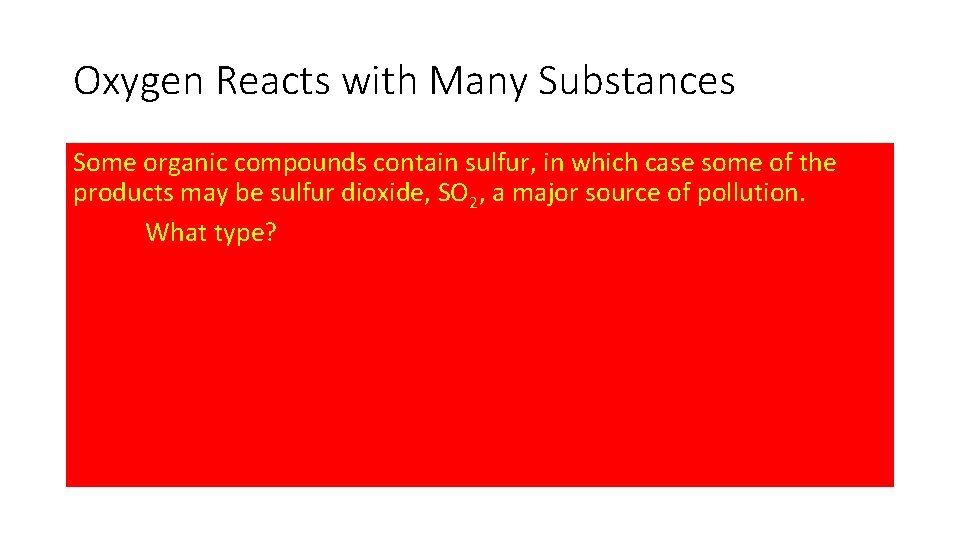 Oxygen Reacts with Many Substances Some organic compounds contain sulfur, in which case some Oxygen Reacts with Many Substances Some organic compounds contain sulfur, in which case some