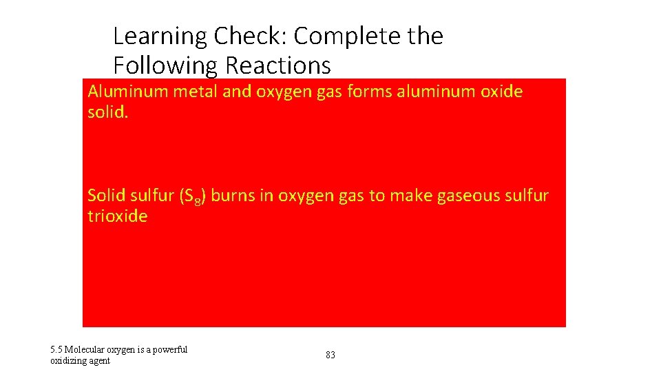 Learning Check: Complete the Following Reactions Aluminum metal and oxygen gas forms aluminum oxide Learning Check: Complete the Following Reactions Aluminum metal and oxygen gas forms aluminum oxide