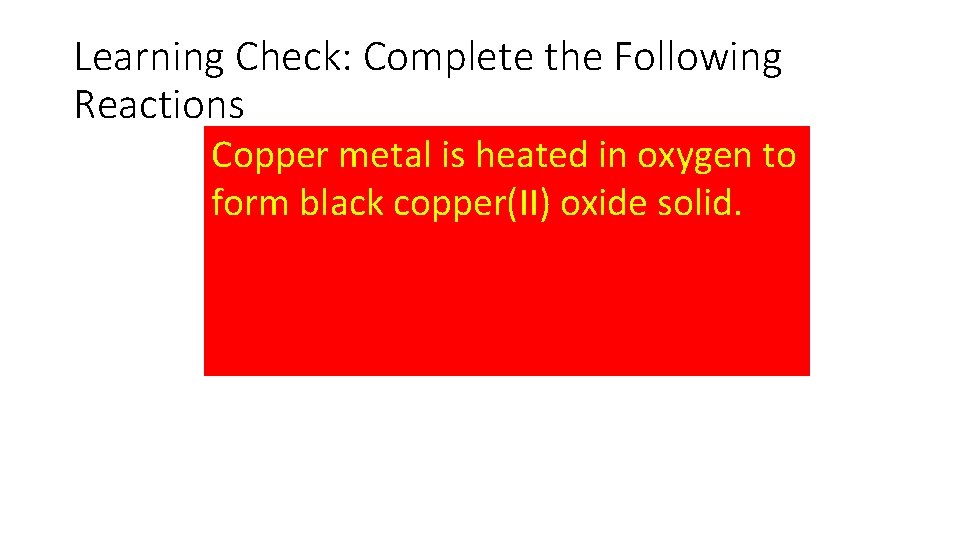 Learning Check: Complete the Following Reactions Copper metal is heated in oxygen to form Learning Check: Complete the Following Reactions Copper metal is heated in oxygen to form