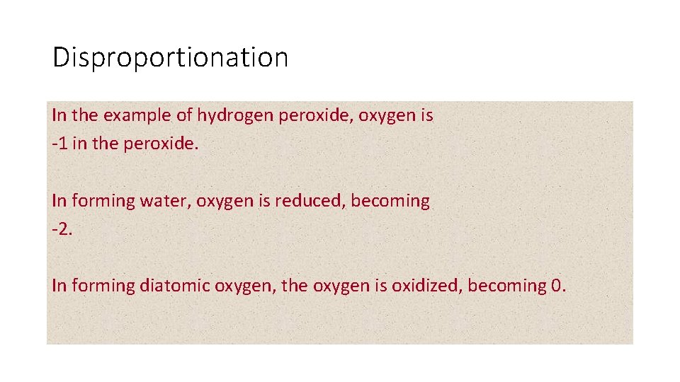 Disproportionation In the example of hydrogen peroxide, oxygen is -1 in the peroxide. In Disproportionation In the example of hydrogen peroxide, oxygen is -1 in the peroxide. In