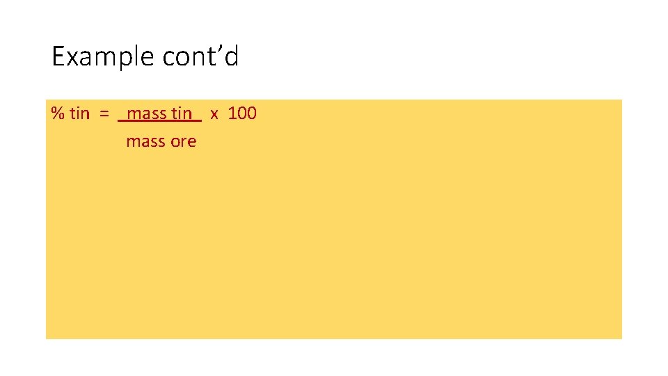 Example cont’d % tin = mass tin x 100 mass ore Example cont’d % tin = mass tin x 100 mass ore