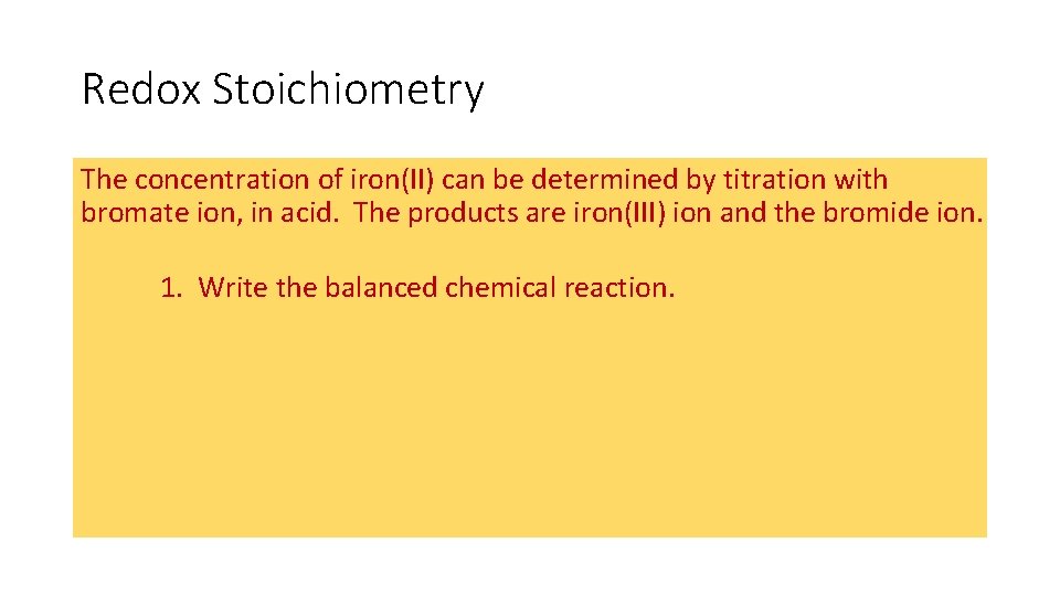 Redox Stoichiometry The concentration of iron(II) can be determined by titration with bromate ion, Redox Stoichiometry The concentration of iron(II) can be determined by titration with bromate ion,