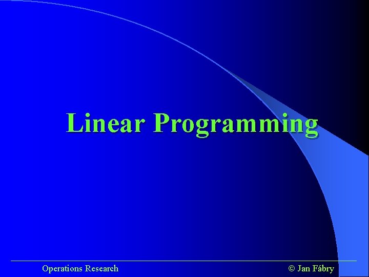 Linear Programming ______________________________________ Operations Research Jan Fábry 