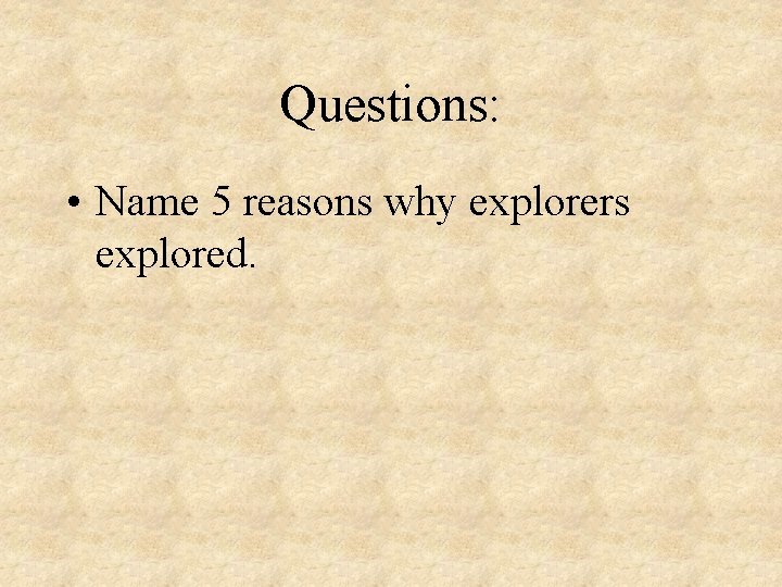 Questions: • Name 5 reasons why explorers explored. 