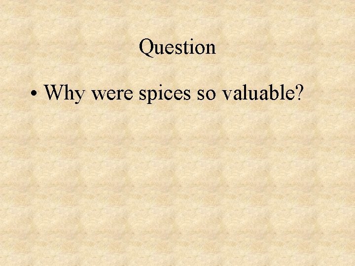 Question • Why were spices so valuable? 