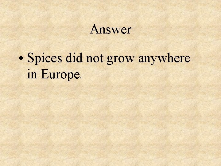 Answer • Spices did not grow anywhere in Europe. 
