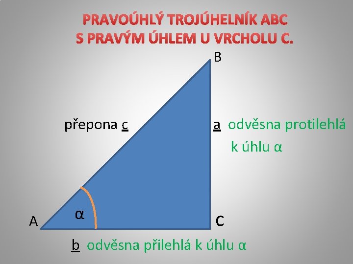 PRAVOÚHLÝ TROJÚHELNÍK ABC S PRAVÝM ÚHLEM U VRCHOLU C. B přepona c a odvěsna