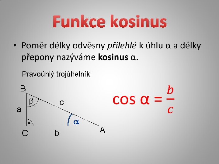 Funkce kosinus • Pravoúhlý trojúhelník: B b a c a C b A 