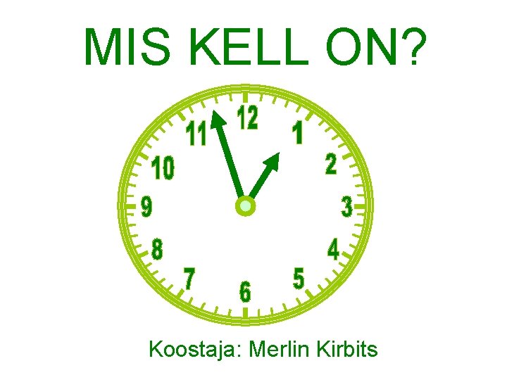 MIS KELL ON? Koostaja: Merlin Kirbits 