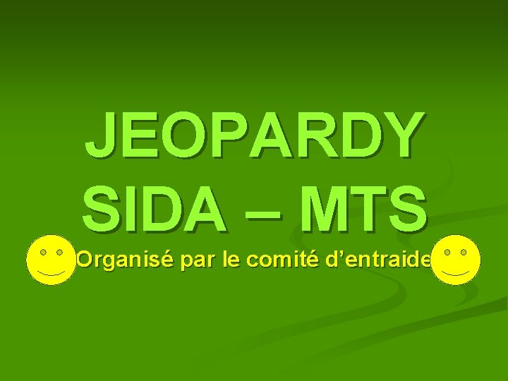 JEOPARDY SIDA – MTS Organisé par le comité d’entraide JEOPARDY SIDA – MTS Organisé par le comité d’entraide