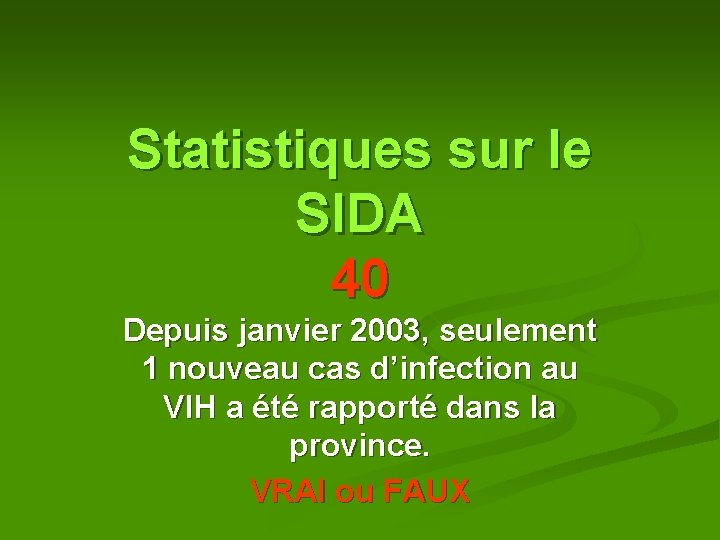 Statistiques sur le SIDA 40 Depuis janvier 2003, seulement 1 nouveau cas d’infection au Statistiques sur le SIDA 40 Depuis janvier 2003, seulement 1 nouveau cas d’infection au