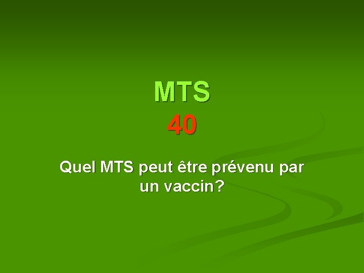 MTS 40 Quel MTS peut être prévenu par un vaccin? MTS 40 Quel MTS peut être prévenu par un vaccin?