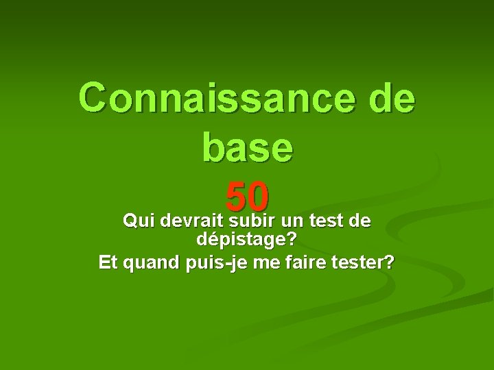Connaissance de base 50 Qui devrait subir un test de dépistage? Et quand puis-je Connaissance de base 50 Qui devrait subir un test de dépistage? Et quand puis-je