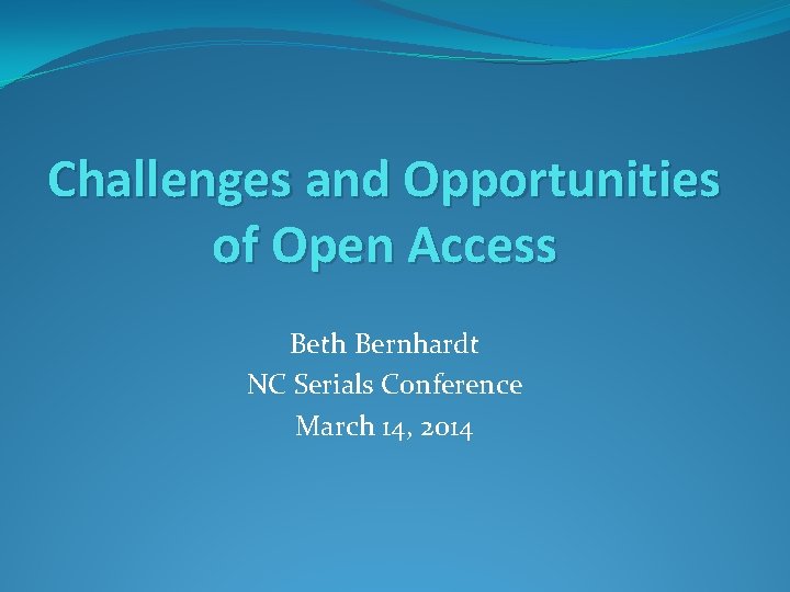 Challenges and Opportunities of Open Access Beth Bernhardt NC Serials Conference March 14, 2014