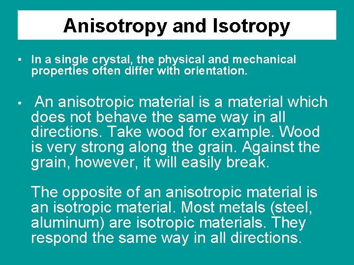 Anisotropy and Isotropy • In a single crystal, the physical and mechanical properties often