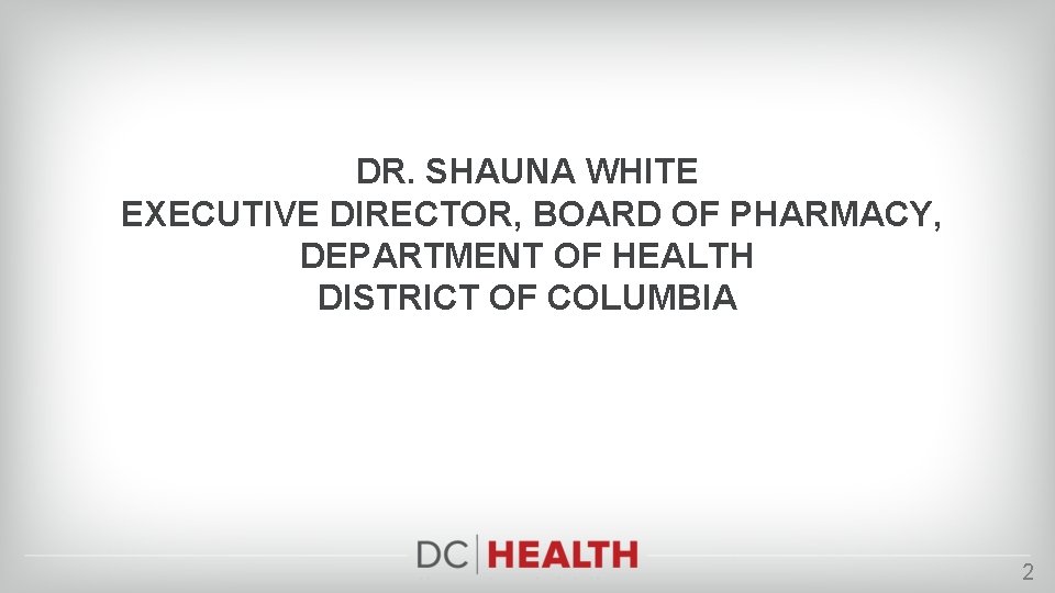 DR. SHAUNA WHITE EXECUTIVE DIRECTOR, BOARD OF PHARMACY, DEPARTMENT OF HEALTH DISTRICT OF COLUMBIA