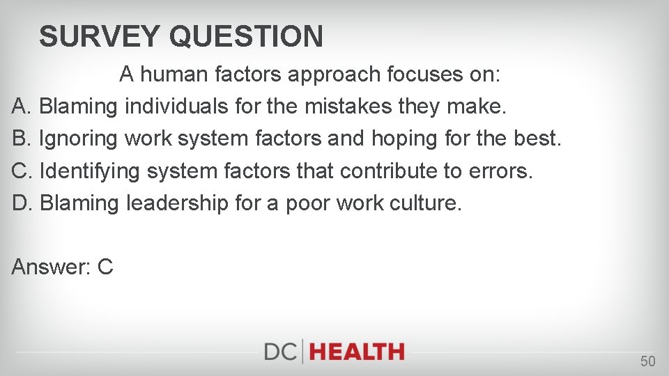 SURVEY QUESTION A human factors approach focuses on: A. Blaming individuals for the mistakes