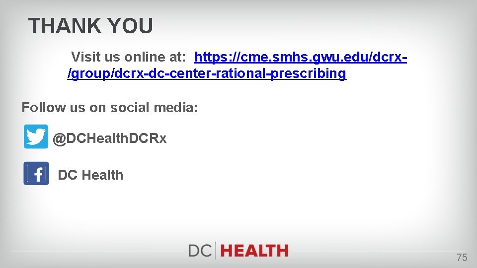 THANK YOU Visit us online at: https: //cme. smhs. gwu. edu/dcrx/group/dcrx-dc-center-rational-prescribing Follow us on