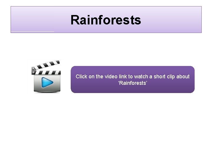 Rainforests Click on the video link to watch a short clip about ‘Rainforests’ 