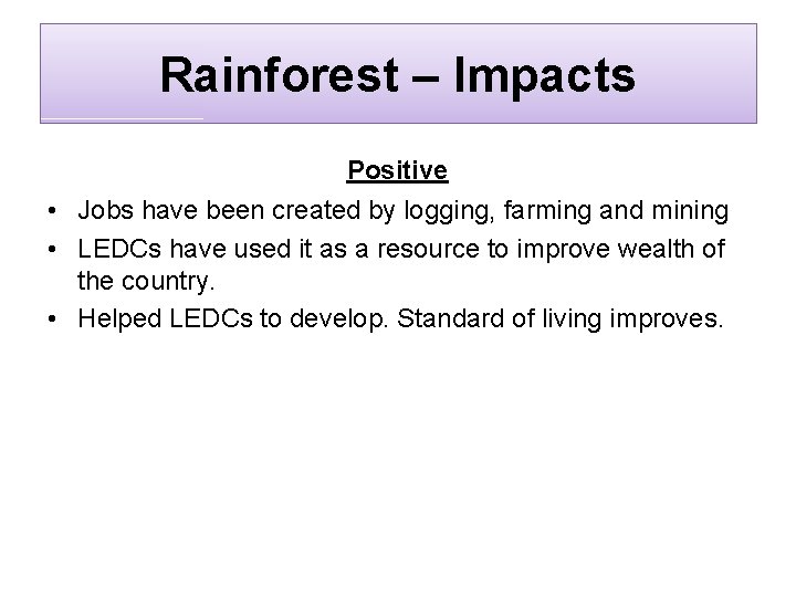 Rainforest – Impacts Positive • Jobs have been created by logging, farming and mining