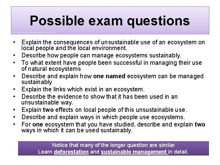 Possible exam questions • Explain the consequences of unsustainable use of an ecosystem on