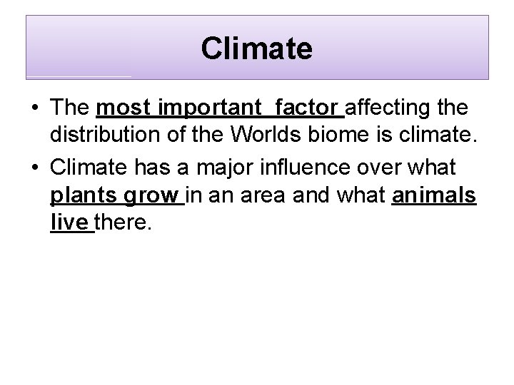 Climate • The most important factor affecting the distribution of the Worlds biome is