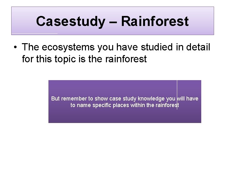 Casestudy – Rainforest • The ecosystems you have studied in detail for this topic