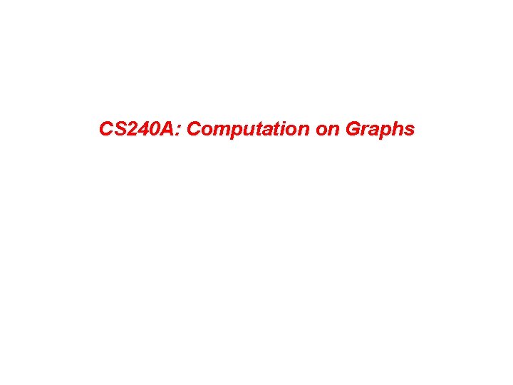 CS 240 A: Computation on Graphs 