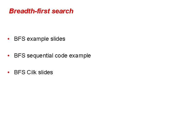 Breadth-first search • BFS example slides • BFS sequential code example • BFS Cilk