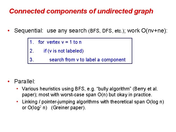 Connected components of undirected graph • Sequential: use any search (BFS, DFS, etc. );