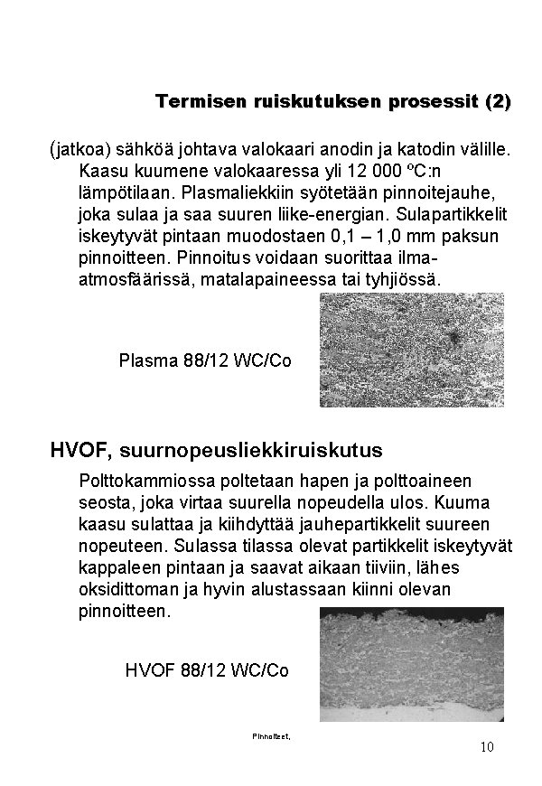 Termisen ruiskutuksen prosessit (2) (jatkoa) sähköä johtava valokaari anodin ja katodin välille. Kaasu kuumene