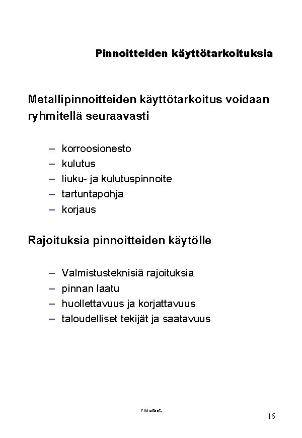 Pinnoitteiden käyttötarkoituksia Metallipinnoitteiden käyttötarkoitus voidaan ryhmitellä seuraavasti – – – korroosionesto kulutus liuku- ja