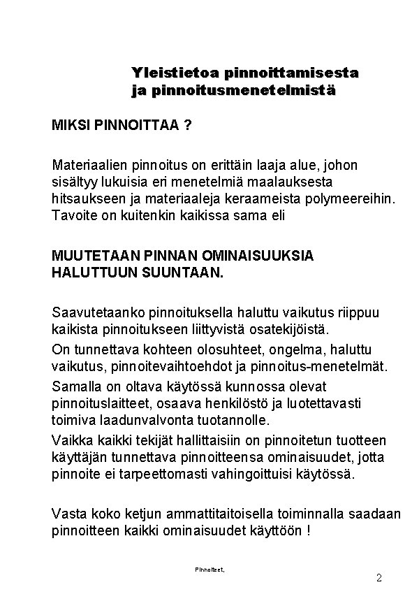 Yleistietoa pinnoittamisesta ja pinnoitusmenetelmistä MIKSI PINNOITTAA ? Materiaalien pinnoitus on erittäin laaja alue, johon