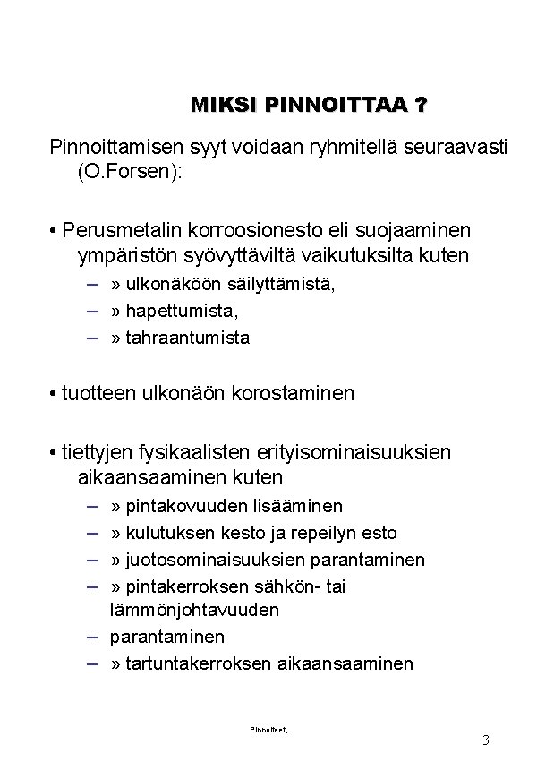 MIKSI PINNOITTAA ? Pinnoittamisen syyt voidaan ryhmitellä seuraavasti (O. Forsen): • Perusmetalin korroosionesto eli