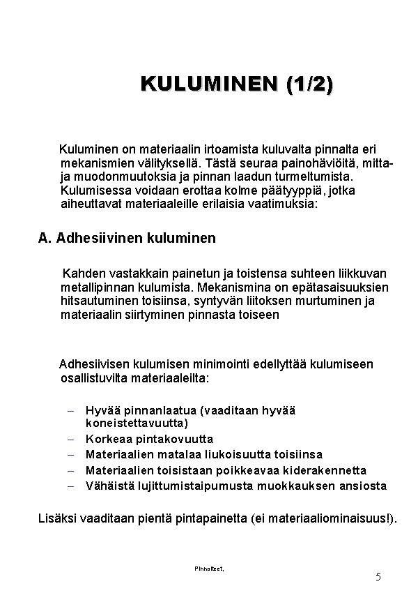 KULUMINEN (1/2) Kuluminen on materiaalin irtoamista kuluvalta pinnalta eri mekanismien välityksellä. Tästä seuraa painohäviöitä,