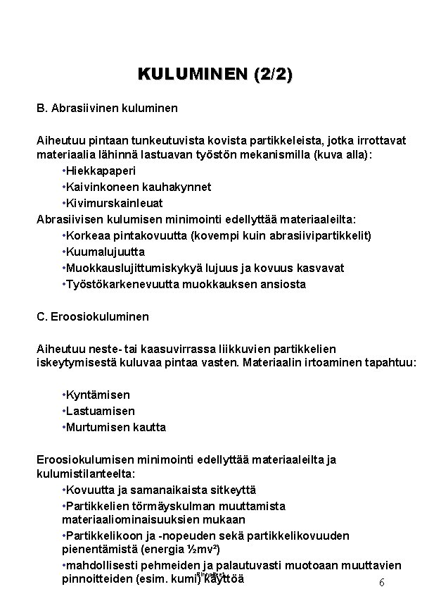 KULUMINEN (2/2) B. Abrasiivinen kuluminen Aiheutuu pintaan tunkeutuvista kovista partikkeleista, jotka irrottavat materiaalia lähinnä
