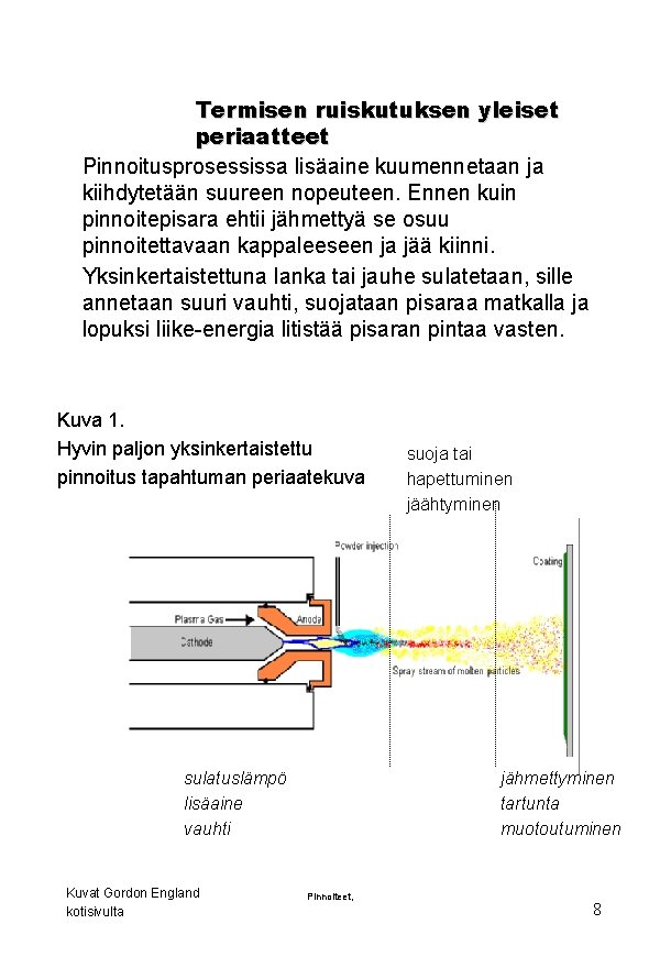 Termisen ruiskutuksen yleiset periaatteet Pinnoitusprosessissa lisäaine kuumennetaan ja kiihdytetään suureen nopeuteen. Ennen kuin pinnoitepisara