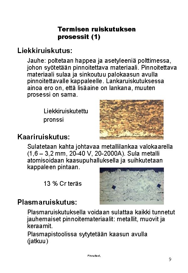 Termisen ruiskutuksen prosessit (1) Liekkiruiskutus: Jauhe: poltetaan happea ja asetyleeniä polttimessa, johon syötetään pinnoitettava