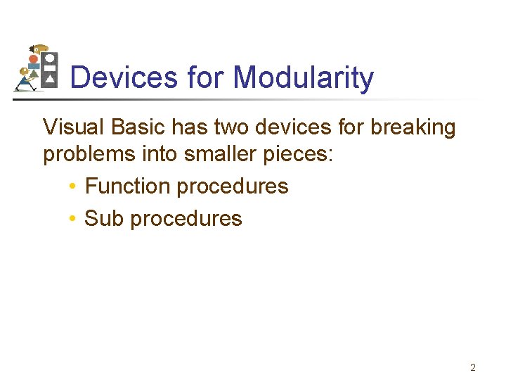 Devices for Modularity Visual Basic has two devices for breaking problems into smaller pieces: