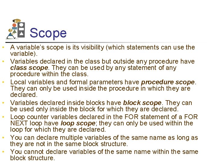 Scope • A variable’s scope is its visibility (which statements can use the variable).