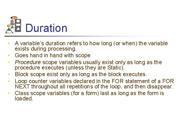 Duration • A variable’s duration refers to how long (or when) the variable exists