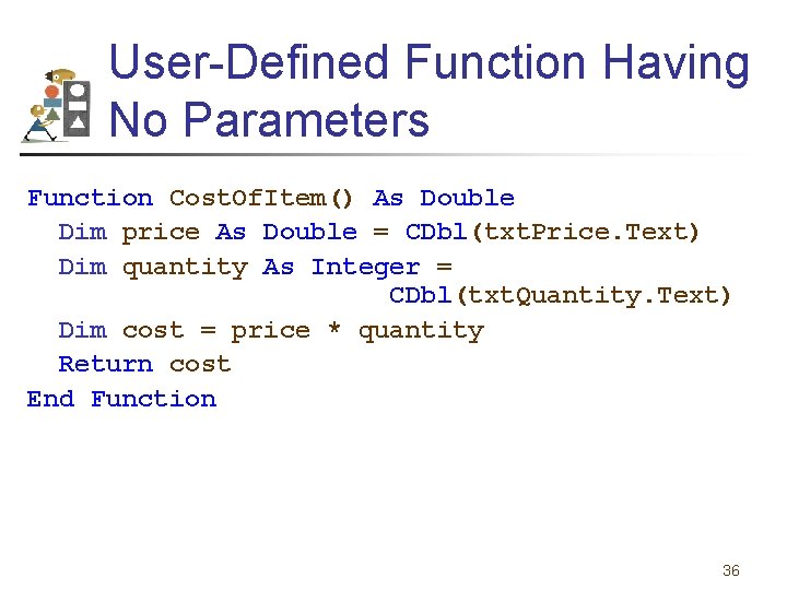 User-Defined Function Having No Parameters Function Cost. Of. Item() As Double Dim price As