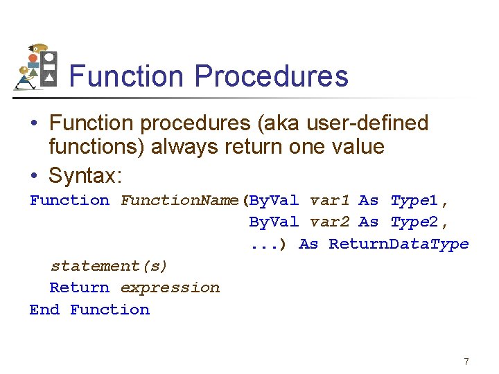 Function Procedures • Function procedures (aka user-defined functions) always return one value • Syntax: