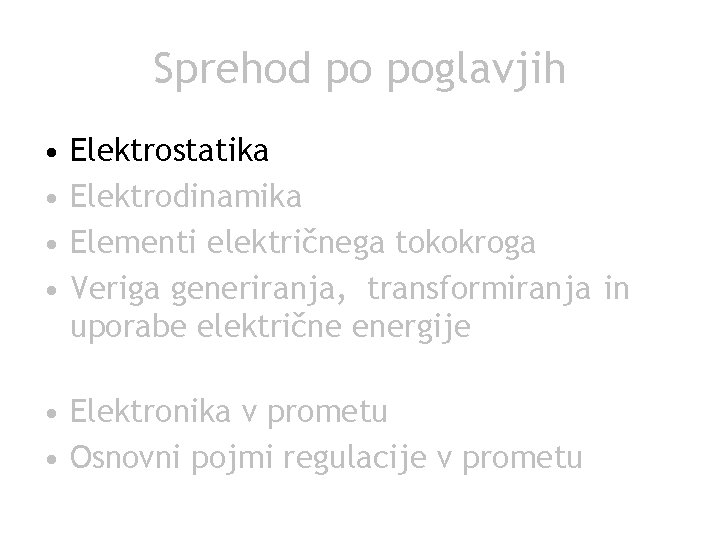 Sprehod po poglavjih • • Elektrostatika Elektrodinamika Elementi električnega tokokroga Veriga generiranja, transformiranja in