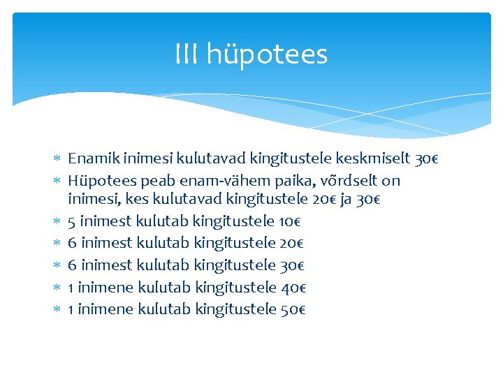 III hüpotees Enamik inimesi kulutavad kingitustele keskmiselt 30€ Hüpotees peab enam-vähem paika, võrdselt on