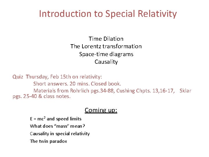 Introduction to Special Relativity Time Dilation The Lorentz transformation Space-time diagrams Causality Quiz Thursday, Introduction to Special Relativity Time Dilation The Lorentz transformation Space-time diagrams Causality Quiz Thursday,