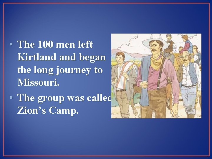  • The 100 men left Kirtland began the long journey to Missouri. •