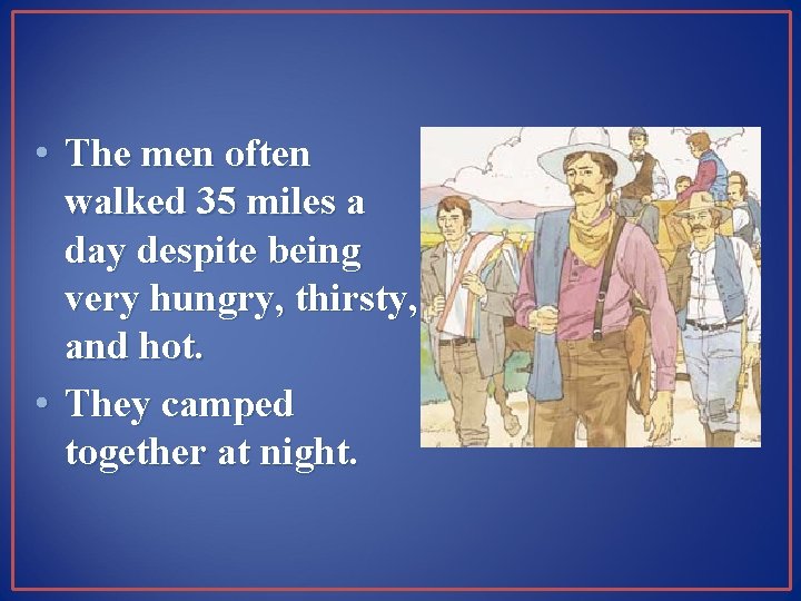  • The men often walked 35 miles a day despite being very hungry,